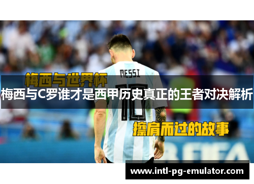 梅西与C罗谁才是西甲历史真正的王者对决解析 梅西与C罗谁才是西甲历史真正的王者对决解析