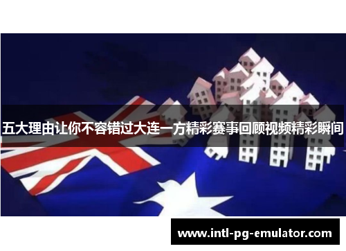 五大理由让你不容错过大连一方精彩赛事回顾视频精彩瞬间 五大理由让你不容错过大连一方精彩赛事回顾视频精彩瞬间