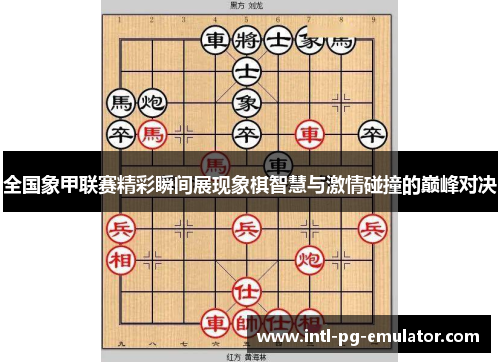 全国象甲联赛精彩瞬间展现象棋智慧与激情碰撞的巅峰对决 全国象甲联赛精彩瞬间展现象棋智慧与激情碰撞的巅峰对决