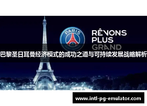 巴黎圣日耳曼经济模式的成功之道与可持续发展战略解析 巴黎圣日耳曼经济模式的成功之道与可持续发展战略解析