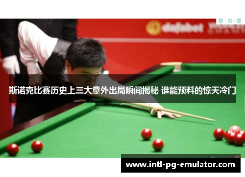 斯诺克比赛历史上三大意外出局瞬间揭秘 谁能预料的惊天冷门