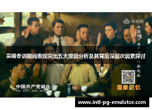 吴曦冬训期间表现突出五大原因分析及其背后深层次因素探讨 吴曦冬训期间表现突出五大原因分析及其背后深层次因素探讨