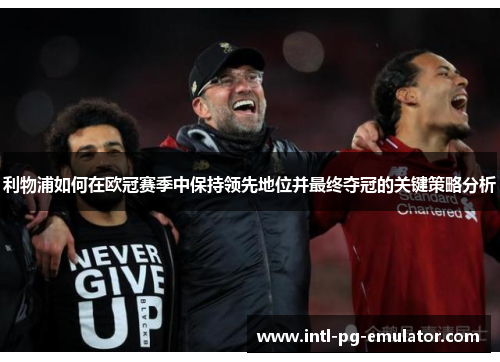 利物浦如何在欧冠赛季中保持领先地位并最终夺冠的关键策略分析