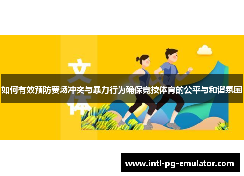 如何有效预防赛场冲突与暴力行为确保竞技体育的公平与和谐氛围 如何有效预防赛场冲突与暴力行为确保竞技体育的公平与和谐氛围