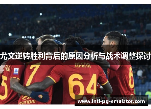 尤文逆转胜利背后的原因分析与战术调整探讨 尤文逆转胜利背后的原因分析与战术调整探讨