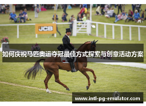 如何庆祝马匹奥运夺冠最佳方式探索与创意活动方案