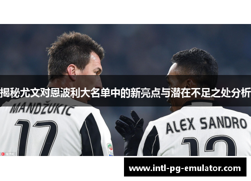 揭秘尤文对恩波利大名单中的新亮点与潜在不足之处分析 揭秘尤文对恩波利大名单中的新亮点与潜在不足之处分析