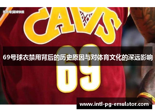 69号球衣禁用背后的历史原因与对体育文化的深远影响 69号球衣禁用背后的历史原因与对体育文化的深远影响