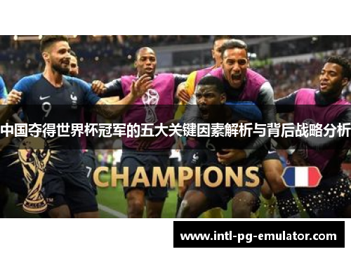 中国夺得世界杯冠军的五大关键因素解析与背后战略分析