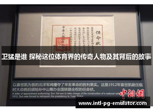 卫猛是谁 探秘这位体育界的传奇人物及其背后的故事 卫猛是谁 探秘这位体育界的传奇人物及其背后的故事