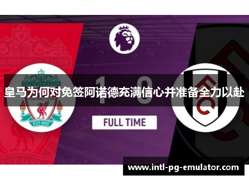 皇马为何对免签阿诺德充满信心并准备全力以赴 皇马为何对免签阿诺德充满信心并准备全力以赴
