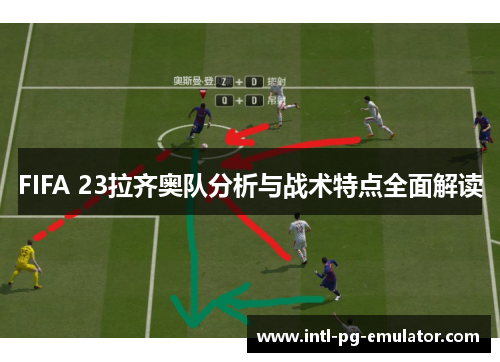 FIFA 23拉齐奥队分析与战术特点全面解读 FIFA 23拉齐奥队分析与战术特点全面解读
