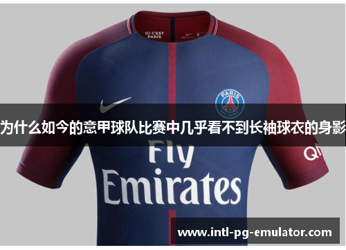 为什么如今的意甲球队比赛中几乎看不到长袖球衣的身影 为什么如今的意甲球队比赛中几乎看不到长袖球衣的身影