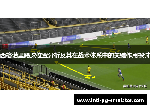 西格诺里踢球位置分析及其在战术体系中的关键作用探讨