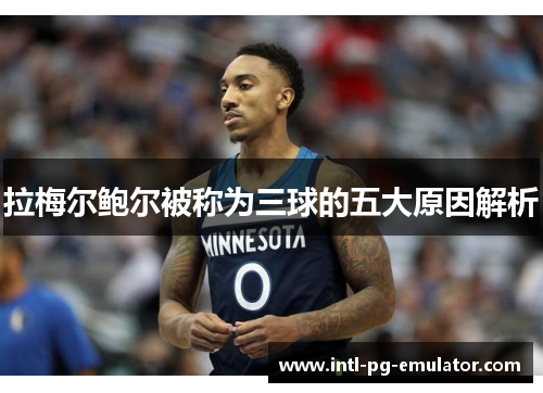 拉梅尔鲍尔被称为三球的五大原因解析 拉梅尔鲍尔被称为三球的五大原因解析