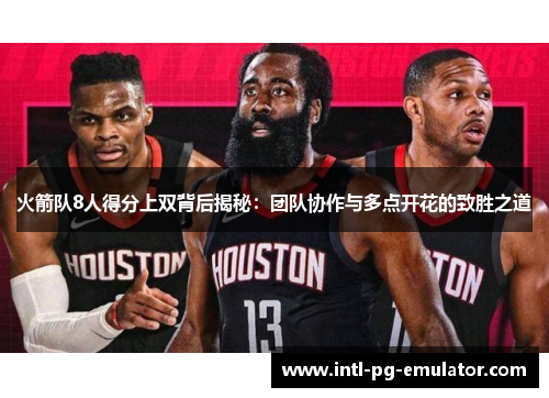 火箭队8人得分上双背后揭秘:团队协作与多点开花的致胜之道 火箭队8人得分上双背后揭秘:团队协作与多点开花的致胜之道