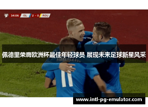 佩德里荣膺欧洲杯最佳年轻球员 展现未来足球新星风采 佩德里荣膺欧洲杯最佳年轻球员 展现未来足球新星风采